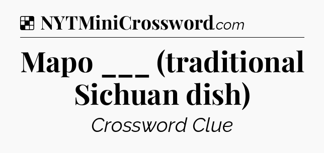 Solution: Mapo ___ (traditional Sichuan dish) - NYT Crossword