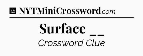 Surface __ - LA Times Crossword