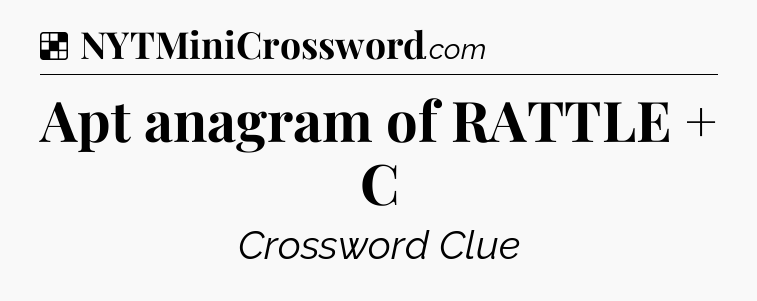 Solution: Apt anagram of RATTLE + C - NYT Crossword
