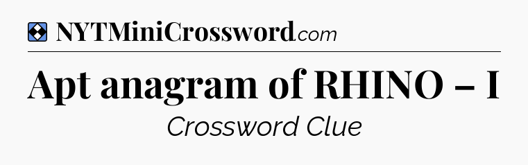 Solution: Apt anagram of RHINO – I - NYT Mini Crossword