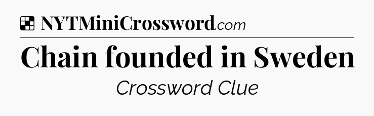 Solution: Chain founded in Sweden - NYT Crossword
