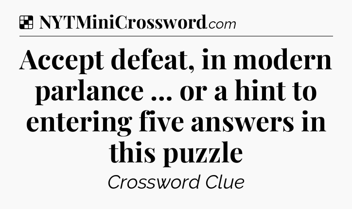 Solution: Accept defeat, in modern parlance … or a hint to entering five answers in this puzzle - NYT Crossword