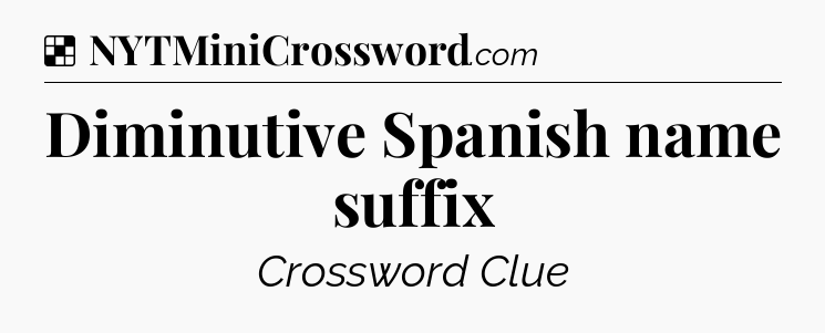 Solution: Diminutive Spanish name suffix - NYT Crossword