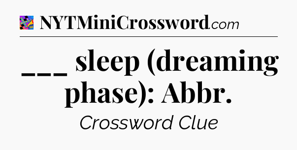 ___ sleep (dreaming phase): Abbr Crossword Clue