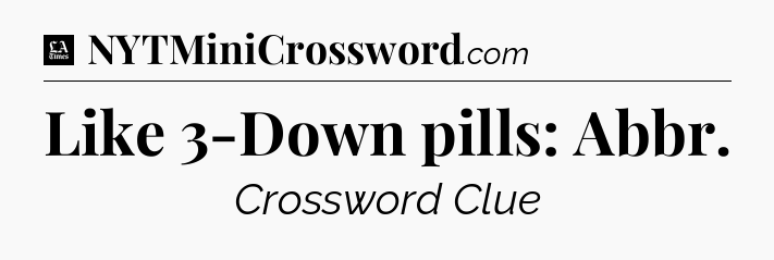 Like 3-Down pills: Abbr - LA Times Crossword