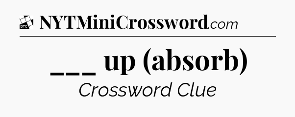 ___ up (absorb) - Daily Themed Mini Crossword