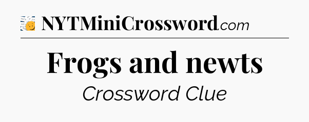 Frogs and newts - 7 Little Words