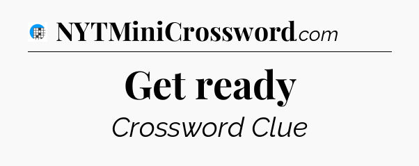Get ready Crossword Clue
