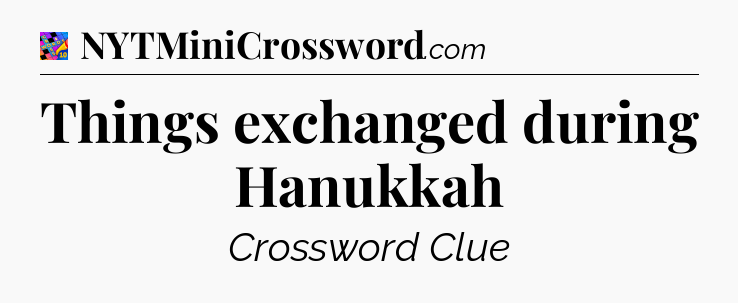 Things exchanged during Hanukkah Crossword Clue