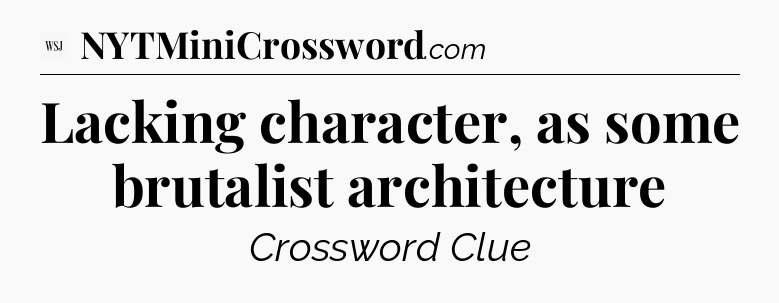 Lacking character, as some brutalist architecture - WSJ Crossword