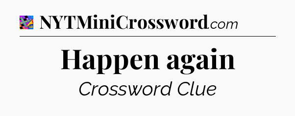 Happen again Crossword Clue