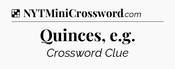 Solution: Quinces, e.g - NYT Crossword