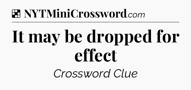 Solution: It may be dropped for effect - NYT Crossword