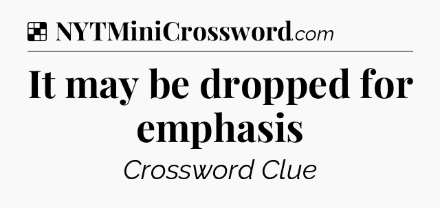 Solution: It may be dropped for emphasis - NYT Crossword