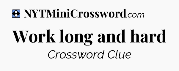 Solution: Work long and hard - NYT Mini Crossword