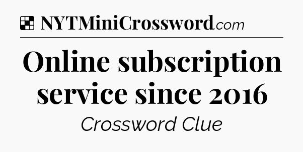 Online subscription service since 2016 NYT Crossword