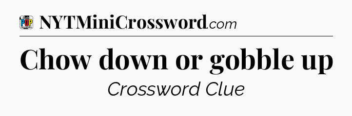 Chow down or gobble up Crossword Clue