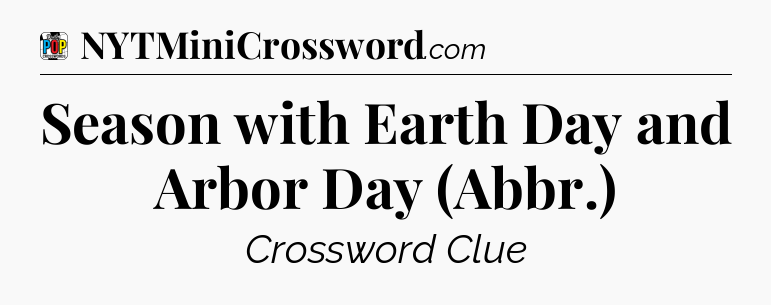 Season with Earth Day and Arbor Day (Abbr.) Crossword Clue