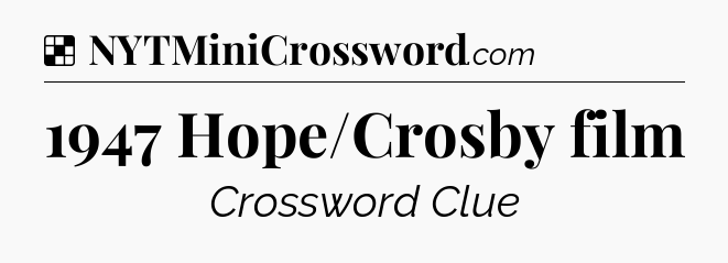 Solution: 1947 Hope/Crosby film - NYT Crossword