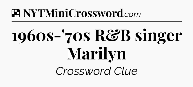 Solution: 1960s-'70s R&B singer Marilyn - NYT Crossword