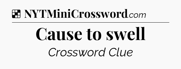 Solution: Cause to swell - NYT Crossword