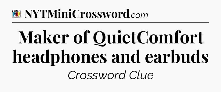 Maker of QuietComfort headphones and earbuds Crossword Clue