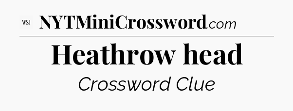 Heathrow head - WSJ Crossword