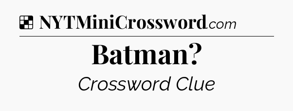 Solution: Batman - NYT Crossword