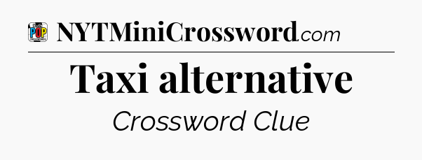 Taxi alternative Crossword Clue