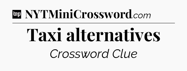 Taxi alternatives Crossword Clue