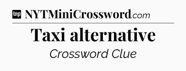 Taxi alternative Crossword Clue