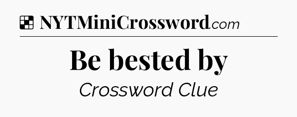 Solution: Be bested by - NYT Crossword