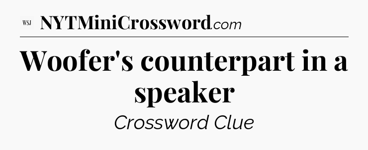 Woofer's counterpart in a speaker - WSJ Crossword