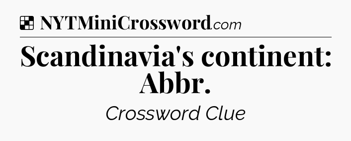 Solution: Scandinavia's continent: Abbr - NYT Crossword