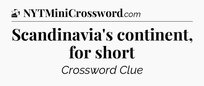 Scandinavia's continent, for short - Daily Themed Classic Crossword