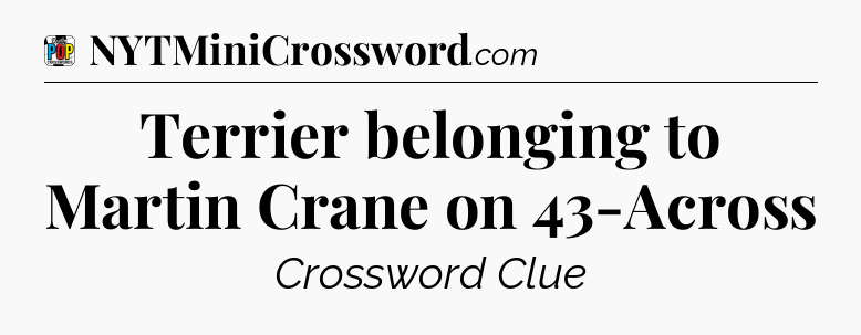 Terrier belonging to Martin Crane on 43-Across Crossword Clue