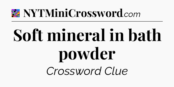 Soft mineral in bath powder Crossword Clue