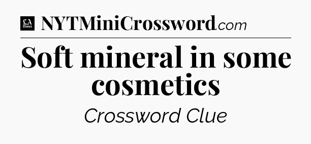 Soft mineral in some cosmetics - LA Times Crossword