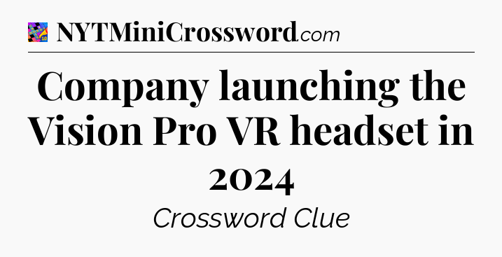 Company launching the Vision Pro VR headset in 2024 Crossword Clue
