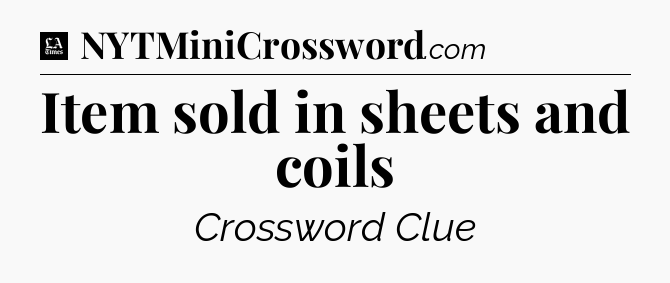 Item sold in sheets and coils - LA Times Crossword