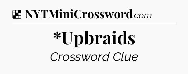 Solution: *Upbraids - NYT Crossword