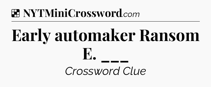 Solution: Early automaker Ransom E. ___ - NYT Crossword