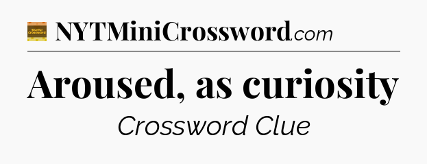 Aroused, as curiosity - Eugene Sheffer Crossword