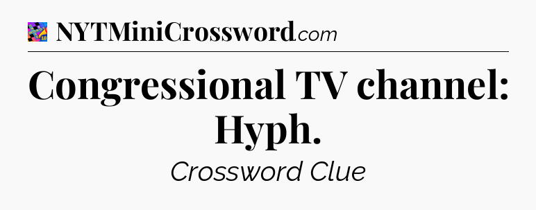 Congressional TV channel: Hyph Crossword Clue