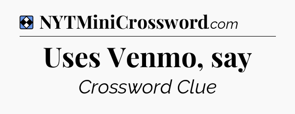 Solution: Uses Venmo, say - NYT Mini Crossword