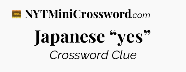 Japanese “yes” crossword clue Eugene Sheffer