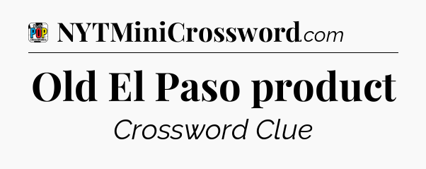 Old El Paso product Crossword Clue