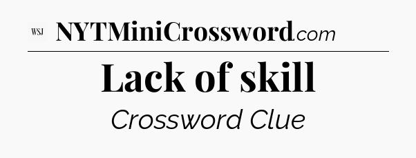 Lack of skill - WSJ Crossword