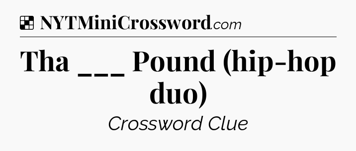 Solution: Tha ___ Pound (hip-hop duo) - NYT Crossword