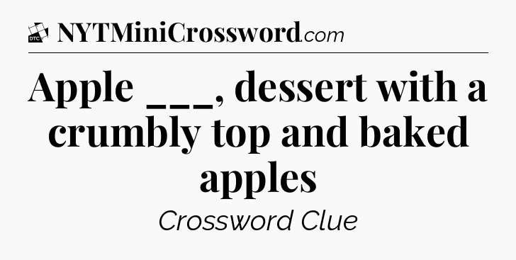 Apple ___, dessert with a crumbly top and baked apples - Daily Themed Classic Crossword